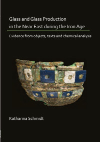 Unknown — Glass and Glass Production in the Near East during the Iron Age: Evidence from objects, texts and chemical analysis