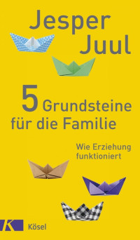 Juul, Jesper — 5 Grundsteine für die Familie · Wie Erziehung funktioniert