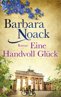 Noack, Barbara [Noack, Barbara] — Eine Handvoll Glück. Roman