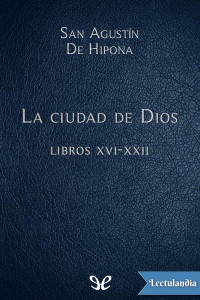 San Agustín De Hipona — La ciudad de Dios Libros XVI-XXII