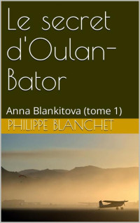 Philippe Blanchet — Anna Blankitova T1 : Le secret d'Oulan-Bator