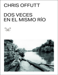 Chris Offutt — DOS VECES EN EL MISMO RÍO