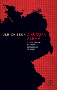 Ulrich Beck — A Europa alemã: A crise do euro e as novas perspectivas de poder