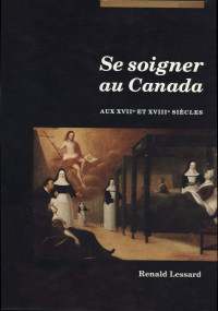 Renald Lessard — Se soigner au Canada aux XVIIe et XVIIIe siècles