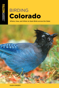Hugh Kingery — Birding Colorado: Where, How, and When to Spot Birds across the State, 2nd Edition