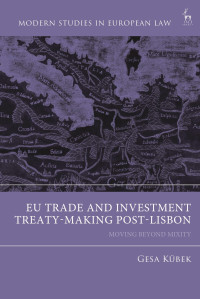Gesa Kübek — EU Trade and Investment Treaty-Making Post-Lisbon: Moving Beyond Mixity