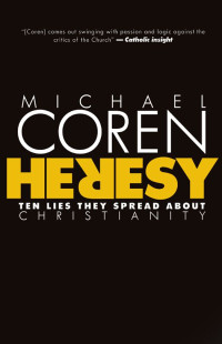 Coren, Michael — Heresy: Ten Lies They Spread About Christianity