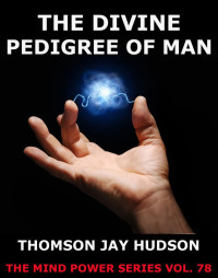 Thomas Jay Hudson — The Divine Pedigree Of Man