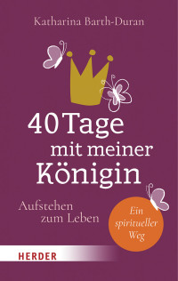 Katharina Barth-Duran; — 40 Tage mit meiner Knigin