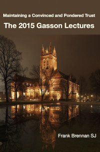 Brennan SJ, Frank — Maintaining a Convinced and Pondered Trust: The 2015 Gasson Lecturers