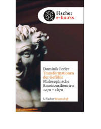 Dominik Perler — Transformationen der Gefühle - Philosophische Emotionstheorien 1270–1670