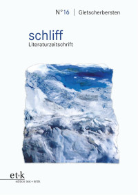 Kathrin Schuchmann – Christof Hamann – Alexander Honold – Boris Previšic (Hg.) — schliff | N°16 | Gletscherbersten