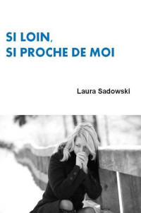 Sadowski Laura [Sadowski Laura] — Si Loin, Si Proche de Moi
