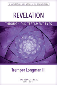 Tremper Longman III; — Revelation Through Old Testament Eyes