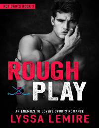 Lyssa Lemire — Rough Play: An Enemies to Lovers Sports Romance (Hot Shots)