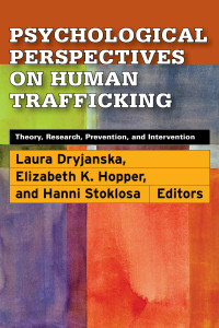 Laura Dryjanska & Elizabeth K. Hopper & and Hanni Stoklosa — Psychological Perspectives on Human Trafficking: Theory, Research, Prevention, and Intervention