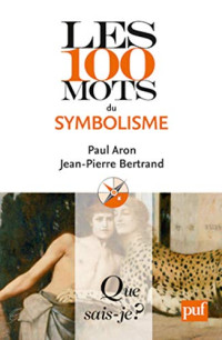 Paul Aron & Jean-Pierre Bertrand [Aron, Paul & Bertrand, Jean-Pierre] — Les 100 mots du symbolisme