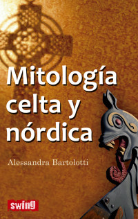 Bartolotti, Alessandra — Mitología celta y nórdica: Conozca la fuerza de la intuición de los mitos y creencias célticas (Swing) (Spanish Edition)