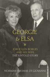 Norman Thomas di Giovanni — Georgie and Elsa: Jorge Luis Borges and His Wife: The Untold Story