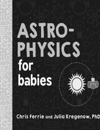 Chris Ferrie Julia Kregenow — Astrophysics for Babies