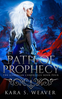 Kara S. Weaver — Path of Prophecy: The Ilvannian Chronicles Book four