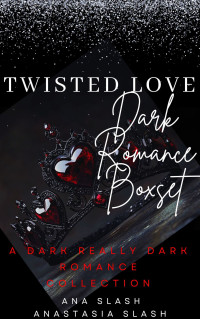 Ana Slash & Anastasia Slash — Twisted Love Dark Romance Boxset