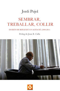 Jordi Pujol — Sembrar, treballar, collir. Escrits de reflexió i d'agitació, 2005-2011