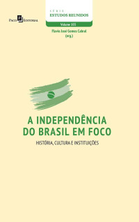 Flavio Jos Gomes Cabral; — A independncia do Brasil em foco