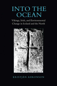 Kristján Ahronson — Into the Ocean: Vikings, Irish, and Environmental Change in Iceland and the North