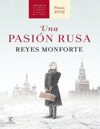 Reyes Monforte — Una pasión rusa: Premio de Novela Histórica Alfonso X El Sabio 2015 (Spanish Edition)