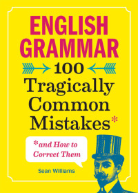 Williams PhD, Sean — English Grammar: 100 Tragically Common Mistakes (and How to Correct Them)