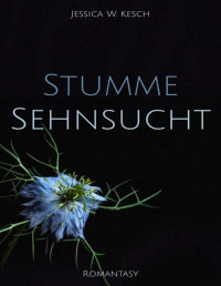 Jessica W. Kesch — Stumme Sehnsucht (German Edition)