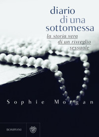 Sophie Morgan — Diario di una sottomessa: La storia vera di un risveglio sessuale