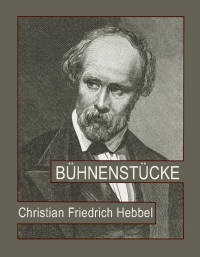 Hebbel, Christian Friedrich — Bühnenstücke