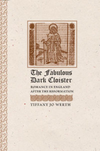 Tiffany Jo Werth — The Fabulous Dark Cloister: Romance in England after the Reformation