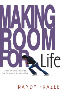 Randy Frazee [Frazee, Randy] — Making Room for Life: Trading Chaotic Lifestyles for Connected Relationships