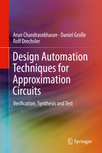 Arun Chandrasekharan & Daniel Große & Rolf Drechsler — Design Automation Techniques for Approximation Circuits: Verification, Synthesis and Test