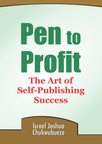 Chukwubueze, Israel Joshua — Pen to Profit: The Art of Self-Publishing Success