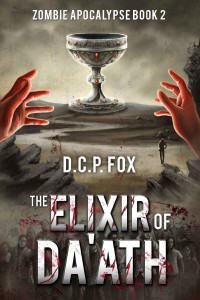 D.C.P. Fox — The Elixir of Da'ath: An Occult Fantasy Thriller (Zombie Apocalypse Book 2)