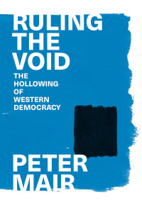 Peter Mair — Ruling the Void: The Hollowing of Western Democracy