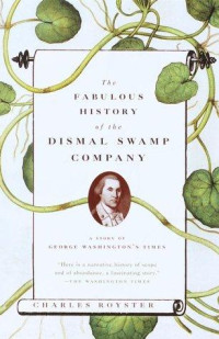 Charles Royster — The Fabulous History of the Dismal Swamp Company: A Story of George Washington's Times