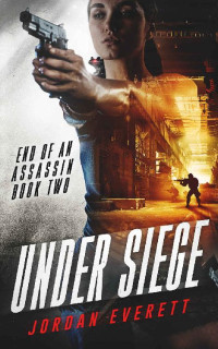 Jordan Everett [Everett, Jordan] — Under Siege (End of an Assassin Book 2)