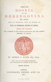 Sir Arthur Evans — Through Bosnia and the Herzegóvina on foot during the insurrection, August and September 1875