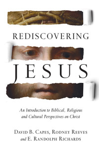 David B. Capes, Rodney Reeves, E. Randolph Richards — Rediscovering Jesus