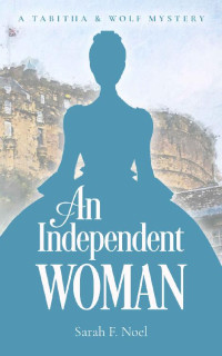 Sarah F. Noel — An Independent Woman: A Tabitha & Wolf Mystery (Tabitha & Wolf Historical Mystery Series Book 3)