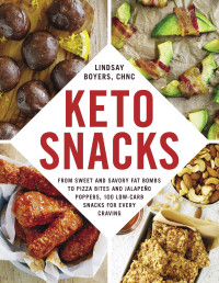 Lindsay Boyers — Keto Snacks: From Sweet and Savory Fat Bombs to Pizza Bites and Jalapeño Poppers, 100 Low-Carb Snacks for Every Craving