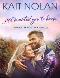 Kait Nolan — Just Wanted You To Know: A Second Chance with First Love Small Town Romance (Men of the Misfit Inn Book 5)