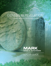 Hutchinson, Orion N.; — Genesis to Revelation: Mark Leader Guide: A Comprehensive Verse-by-Verse Exploration of the Bible