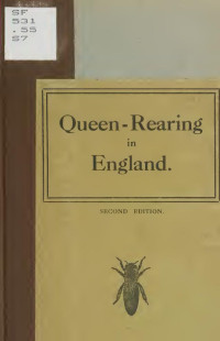 Sladen, F. W. L. (Frederic William Lambert) — Queen-rearing in England : with notes on a scent producing organ in the worker-bee and how pollen is collected by the honey-bee and the bumble-bee