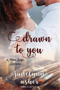 Jadelynn Asher — Drawn To You (Miller Lodge Romance Book 3)